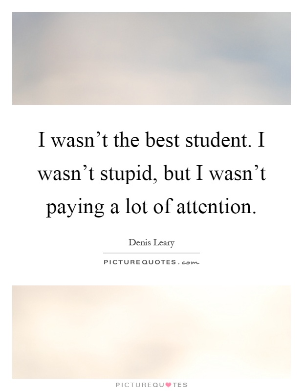I wasn't the best student. I wasn't stupid, but I wasn't paying a lot of attention Picture Quote #1