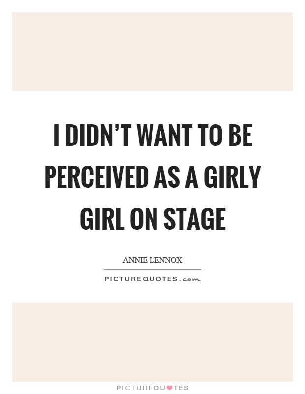 I didn't want to be perceived as a girly girl on stage Picture Quote #1