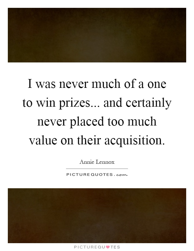 I was never much of a one to win prizes... and certainly never placed too much value on their acquisition Picture Quote #1