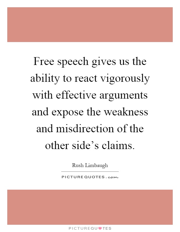 Free speech gives us the ability to react vigorously with effective arguments and expose the weakness and misdirection of the other side's claims Picture Quote #1