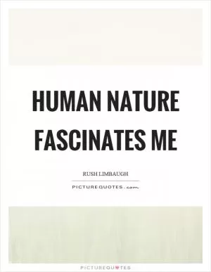Human nature fascinates me Picture Quote #1