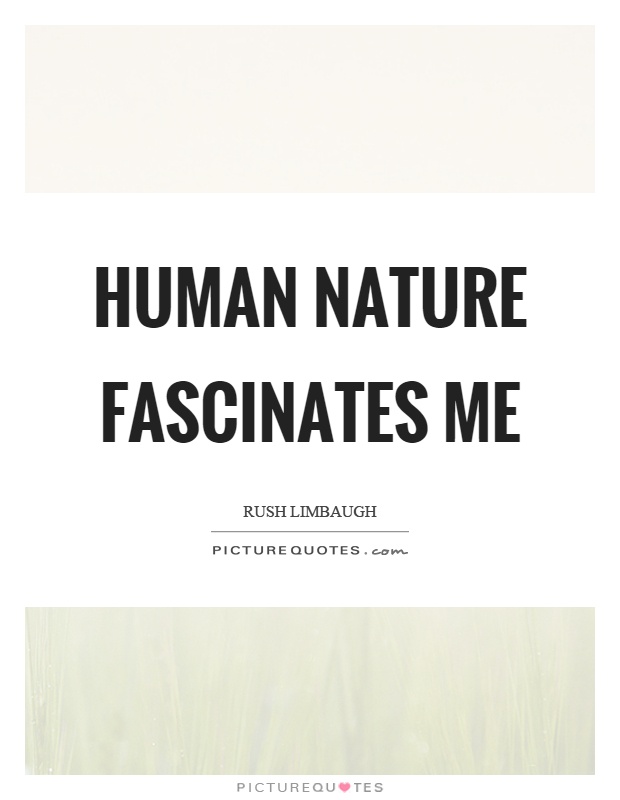 Human nature fascinates me Picture Quote #1