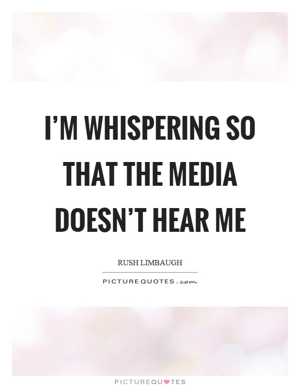 I'm whispering so that the media doesn't hear me Picture Quote #1