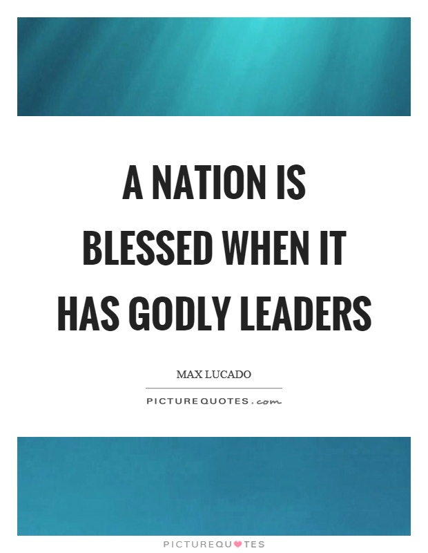 A nation is blessed when it has godly leaders Picture Quote #1