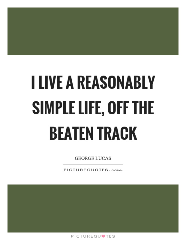 I live a reasonably simple life, off the beaten track Picture Quote #1