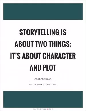 Storytelling is about two things; it’s about character and plot Picture Quote #1