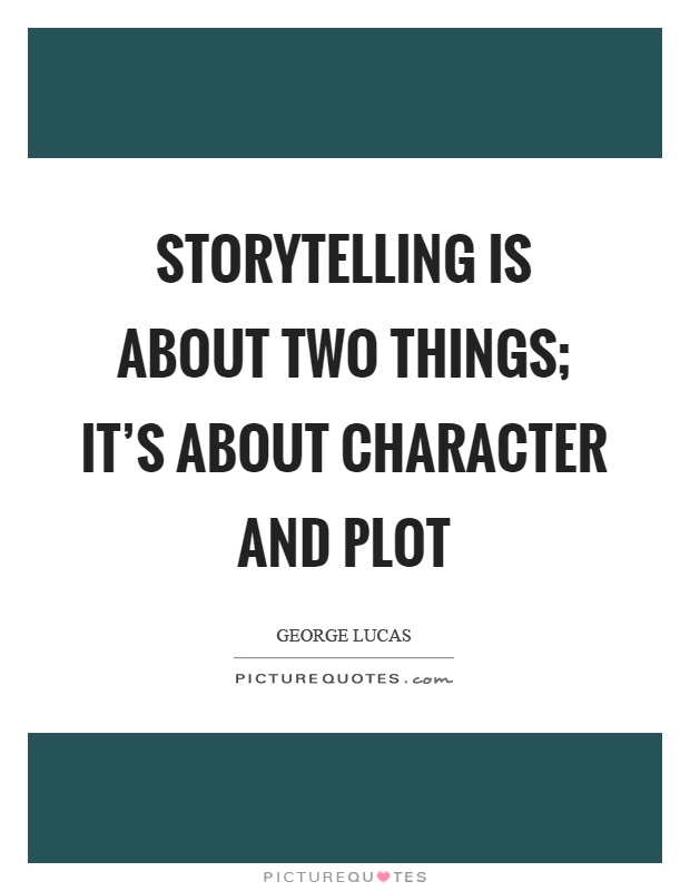 Storytelling is about two things; it's about character and plot Picture Quote #1