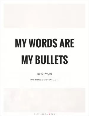 My words are my bullets Picture Quote #1