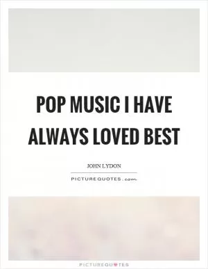 Pop music I have always loved best Picture Quote #1