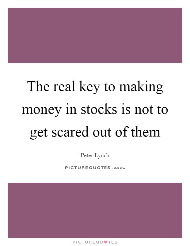 The real key to making money in stocks is not to get scared out of them Picture Quote #1