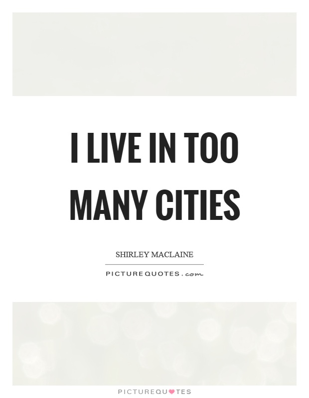 I live in too many cities Picture Quote #1