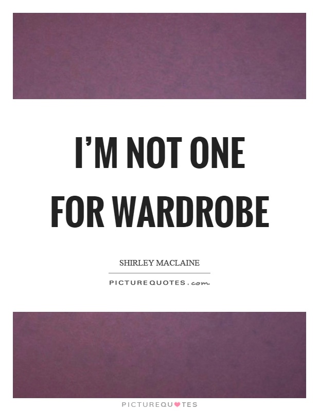 I'm not one for wardrobe Picture Quote #1