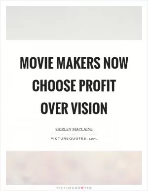 Movie makers now choose profit over vision Picture Quote #1