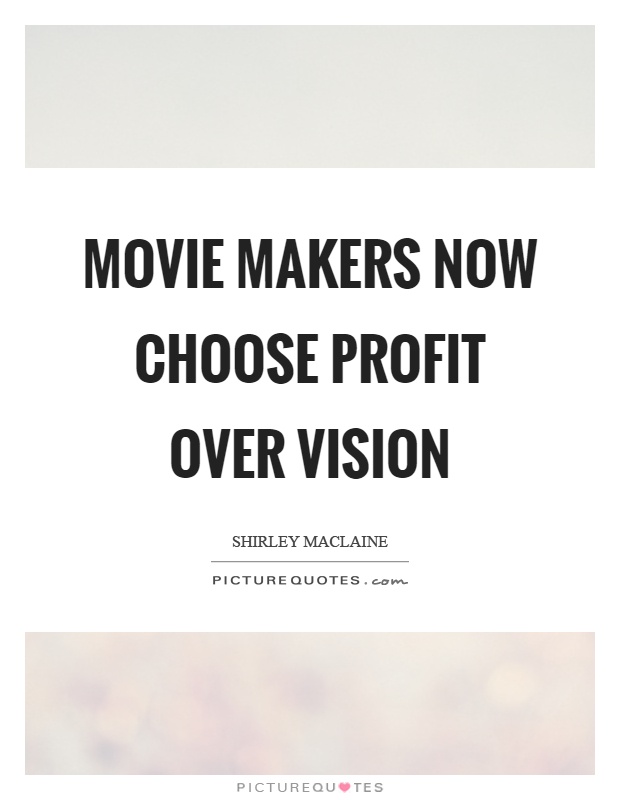 Movie makers now choose profit over vision Picture Quote #1