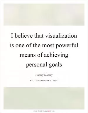 I believe that visualization is one of the most powerful means of achieving personal goals Picture Quote #1