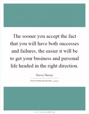 The sooner you accept the fact that you will have both successes and failures, the easier it will be to get your business and personal life headed in the right direction Picture Quote #1