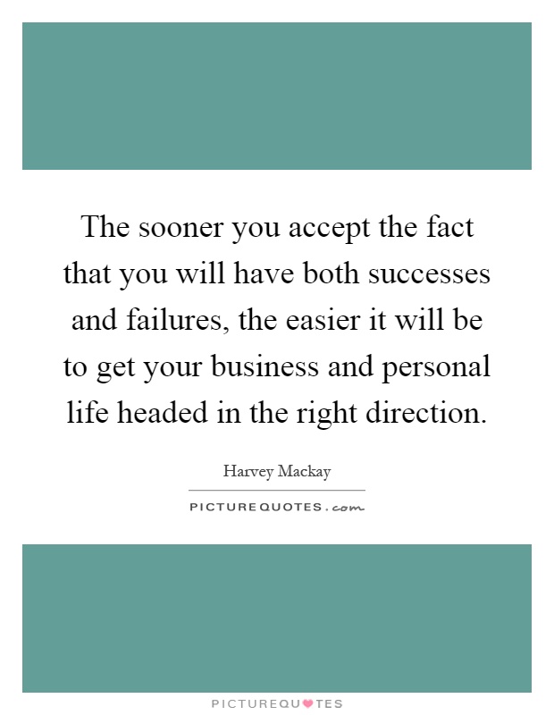 The sooner you accept the fact that you will have both successes and failures, the easier it will be to get your business and personal life headed in the right direction Picture Quote #1
