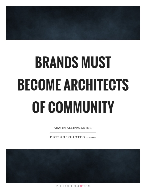 Brands must become architects of community Picture Quote #1