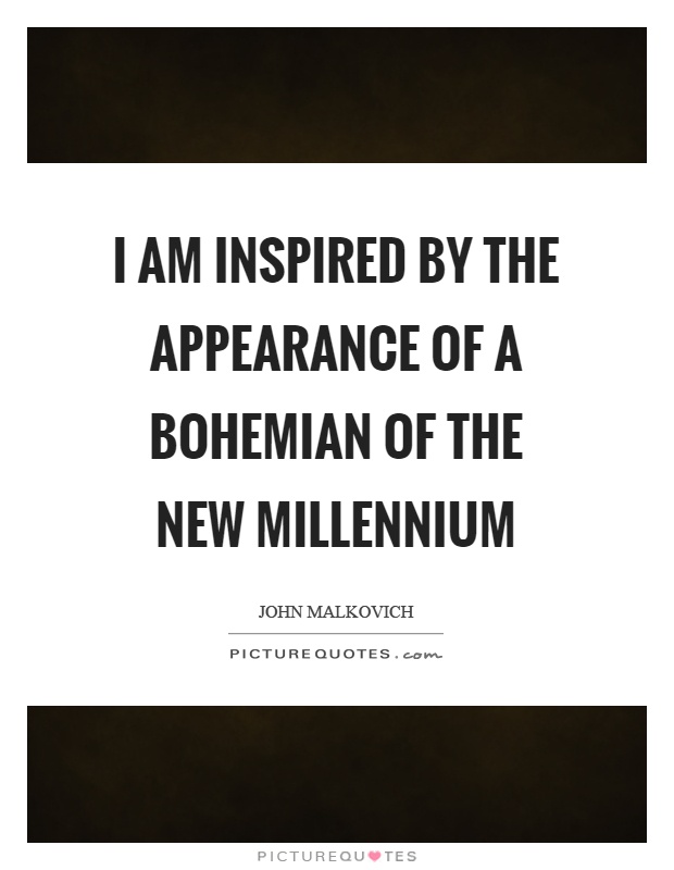 I am inspired by the appearance of a bohemian of the new millennium Picture Quote #1