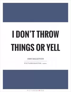I don’t throw things or yell Picture Quote #1