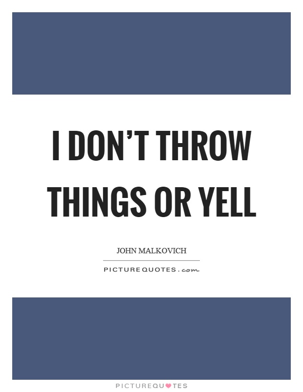 I don't throw things or yell Picture Quote #1