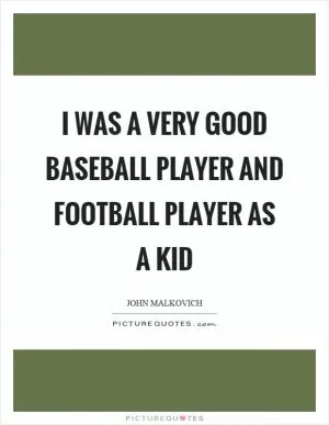 I was a very good baseball player and football player as a kid Picture Quote #1