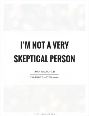 I’m not a very skeptical person Picture Quote #1