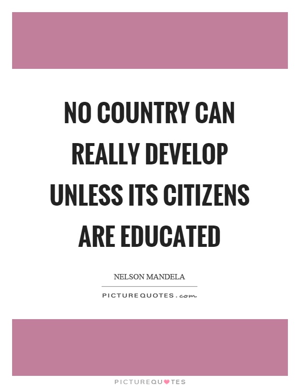 No country can really develop unless its citizens are educated Picture Quote #1