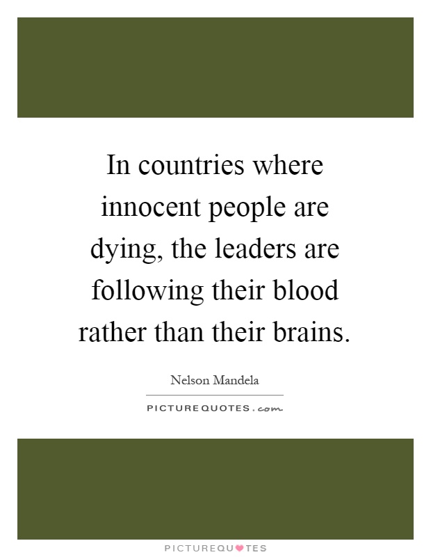 In countries where innocent people are dying, the leaders are following their blood rather than their brains Picture Quote #1