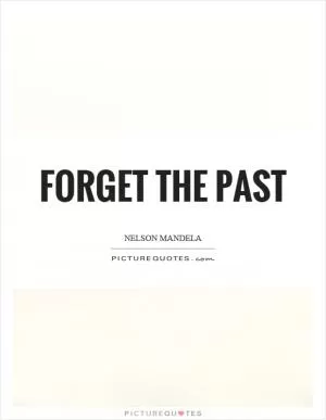 Forget the past Picture Quote #1