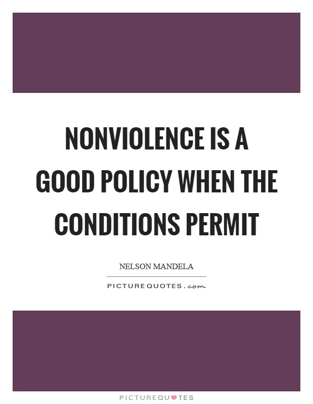 Nonviolence is a good policy when the conditions permit Picture Quote #1