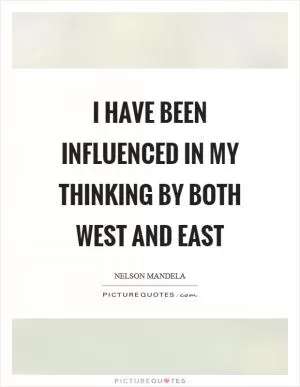 I have been influenced in my thinking by both west and east Picture Quote #1