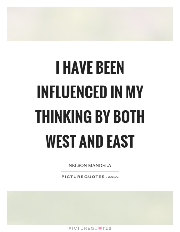 I have been influenced in my thinking by both west and east Picture Quote #1