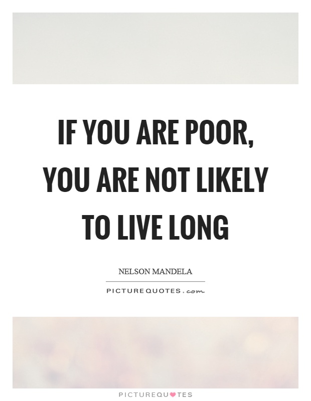 If you are poor, you are not likely to live long Picture Quote #1