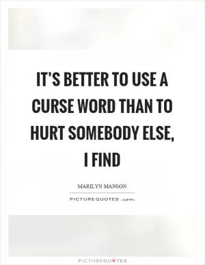 It’s better to use a curse word than to hurt somebody else, I find Picture Quote #1