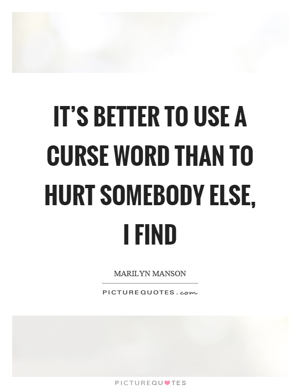 It's better to use a curse word than to hurt somebody else, I find Picture Quote #1