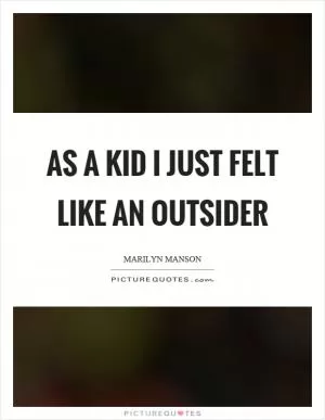 As a kid I just felt like an outsider Picture Quote #1