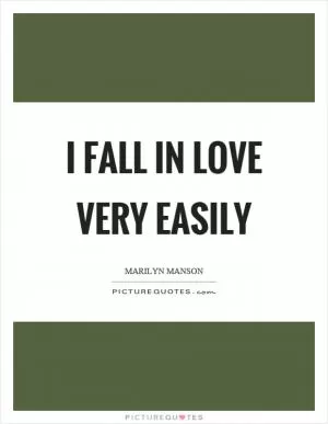 I fall in love very easily Picture Quote #1