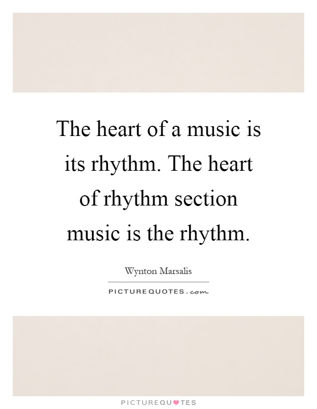 The heart of a music is its rhythm. The heart of rhythm section music is the rhythm Picture Quote #1