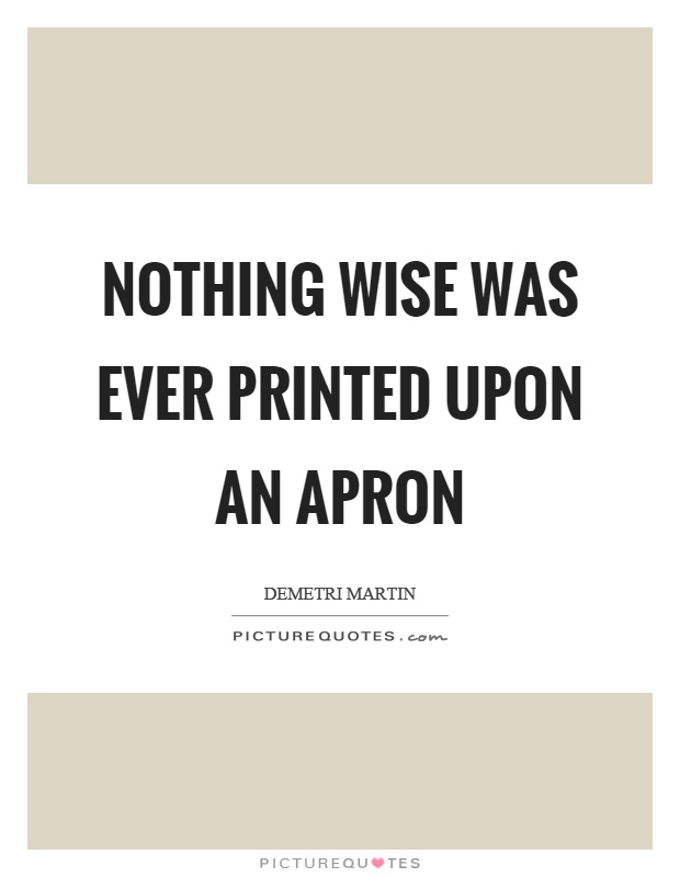 Nothing wise was ever printed upon an apron Picture Quote #1
