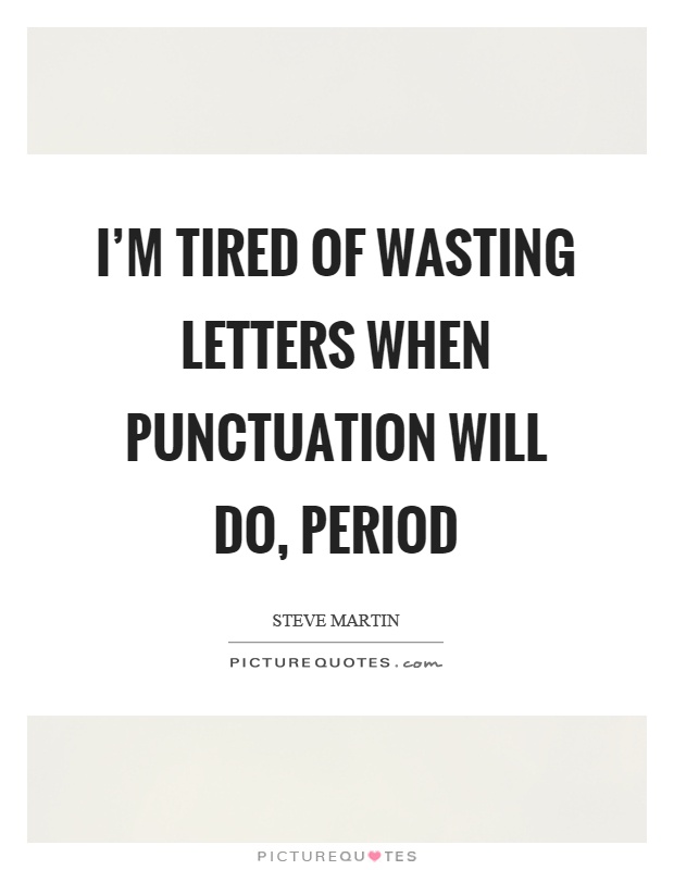 I'm tired of wasting letters when punctuation will do, period Picture Quote #1