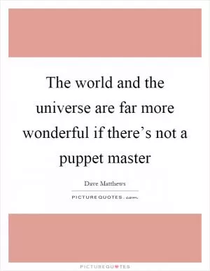 The world and the universe are far more wonderful if there’s not a puppet master Picture Quote #1