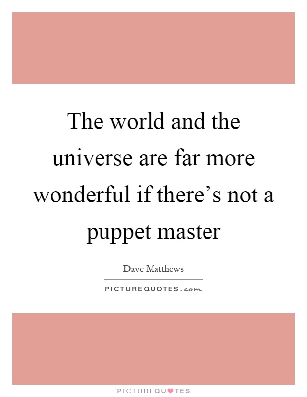 The world and the universe are far more wonderful if there's not a puppet master Picture Quote #1