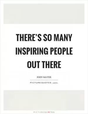 There’s so many inspiring people out there Picture Quote #1