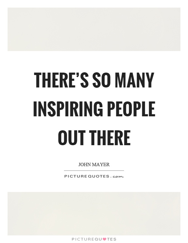 There's so many inspiring people out there Picture Quote #1