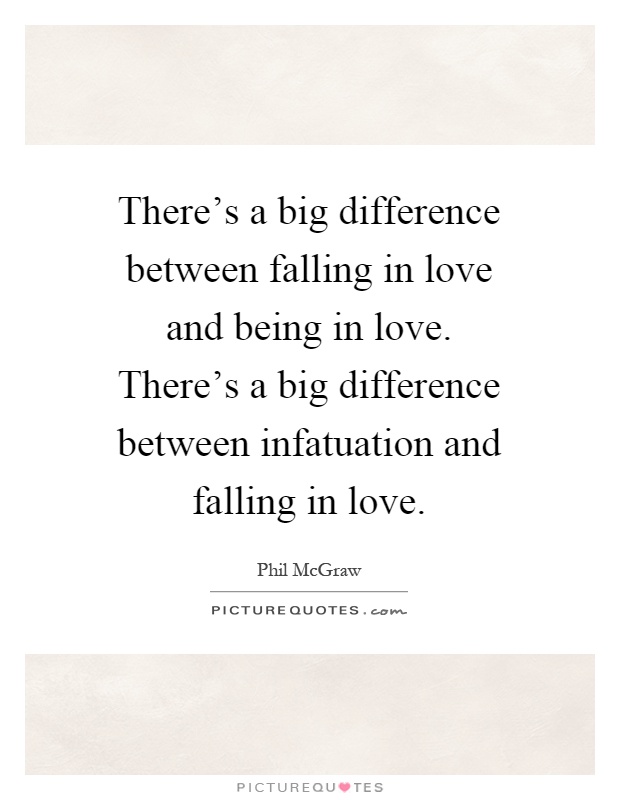 There's a big difference between falling in love and being in love. There's a big difference between infatuation and falling in love Picture Quote #1