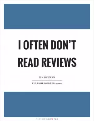 I often don’t read reviews Picture Quote #1