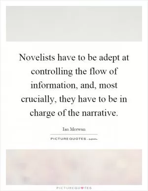 Novelists have to be adept at controlling the flow of information, and, most crucially, they have to be in charge of the narrative Picture Quote #1