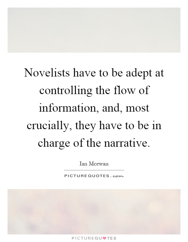 Novelists have to be adept at controlling the flow of information, and, most crucially, they have to be in charge of the narrative Picture Quote #1