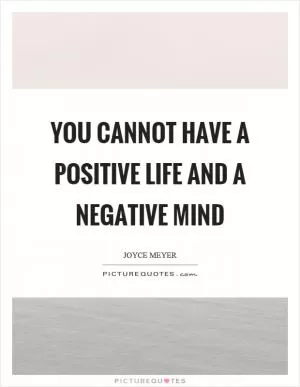 You cannot have a positive life and a negative mind Picture Quote #1